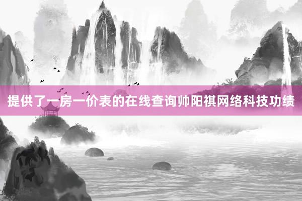 提供了一房一价表的在线查询帅阳祺网络科技功绩