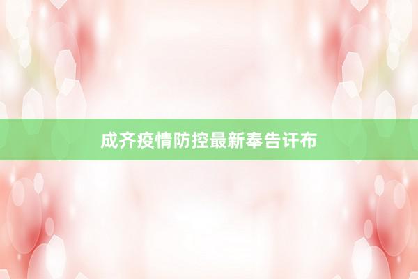 成齐疫情防控最新奉告讦布